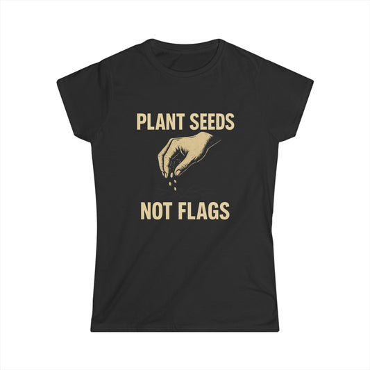 Plant Seeds Not Flags - Women's Tee