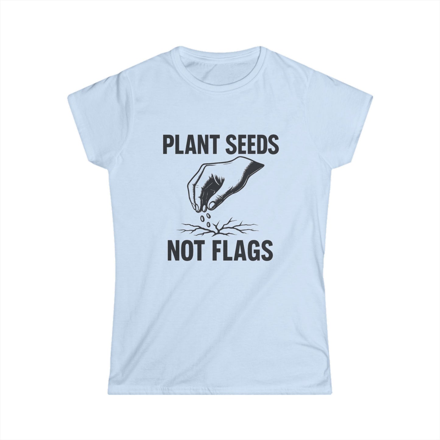 Plant Seeds Not Flags - Women's Tee